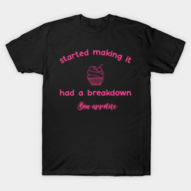 started making it, had a breakdown. Bon appetite T-Shirt by shimodesign